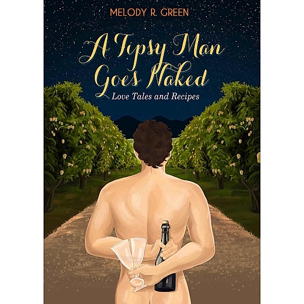 A Tipsy Man Goes Naked (Love Tales and Recipes, #1) / Love Tales and Recipes, Melody R. Green