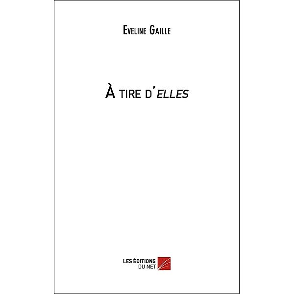 A tire d'elles / Les Editions du Net, Gaille Eveline Gaille