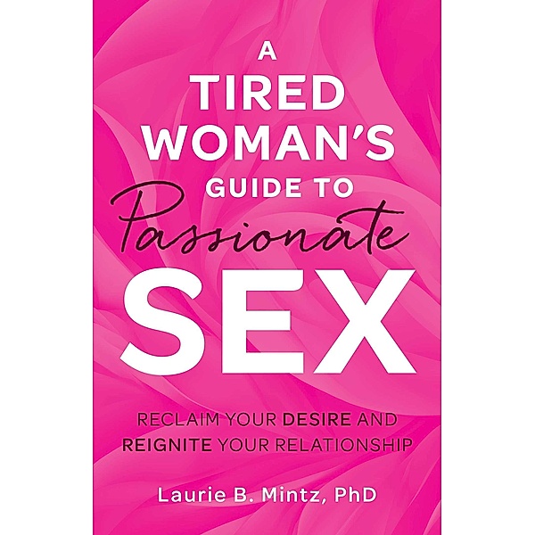 A Tired Woman's Guide to Passionate Sex, Laurie B Mintz