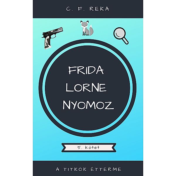 A titkok étterme (Frida Lorne nyomoz, #5) / Frida Lorne nyomoz, C. F. Reka