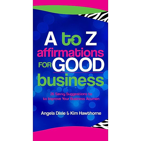 A to Z Affirmations for Good Business, Angela Dixie, Kim Hawthorne