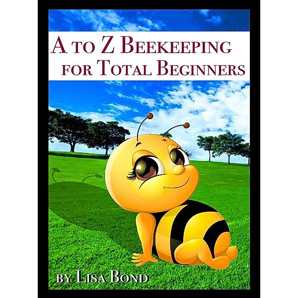 A to Z Beekeeping for Total Beginners, Lisa Bond