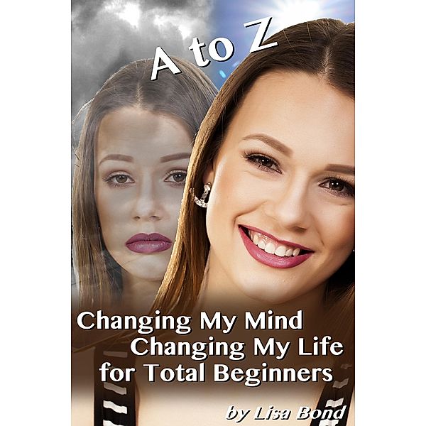 A to Z Changing My Mind Changing My Life for Total Beginners, Lisa Bond