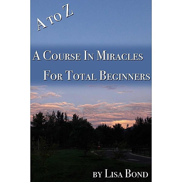 A to Z Course in Miracles for Total Beginners, Lisa Bond