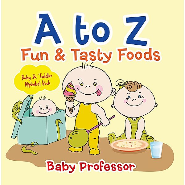 A to Z Fun & Tasty Foods Baby & Toddler Alphabet Book / Baby Professor, Baby