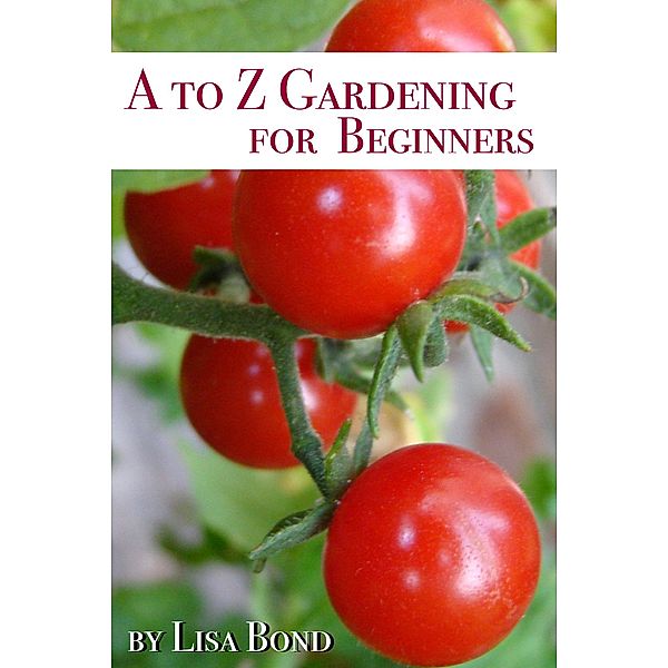 A to Z Gardening for Beginners, Lisa Bond