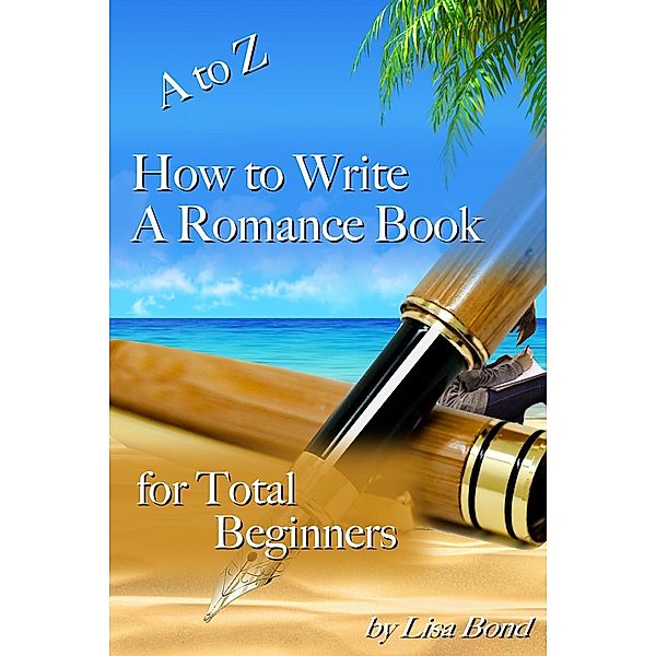 A to Z How to Write a Romance Book for Total Beginners, Lisa Bond