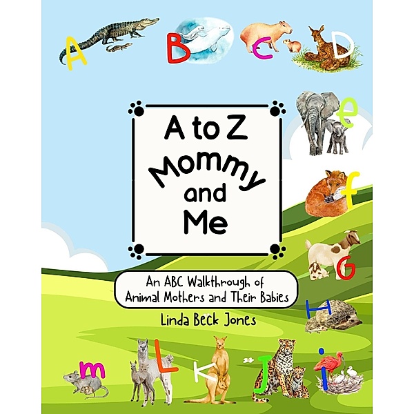 A to Z Mommy and Me - An ABC Walkthrough of Animal Mothers and Their Babies, Linda Beck Jones