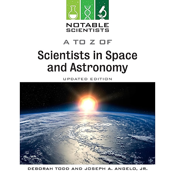 A to Z of Scientists in Space and Astronomy, Updated Edition, Joseph Angelo, Deborah Todd