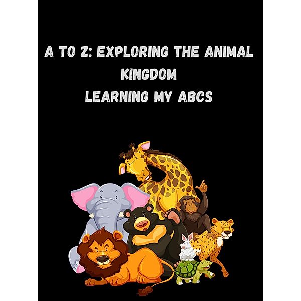 A to Z the Animal Kingdom. Learning ABCs, Charles Burgess