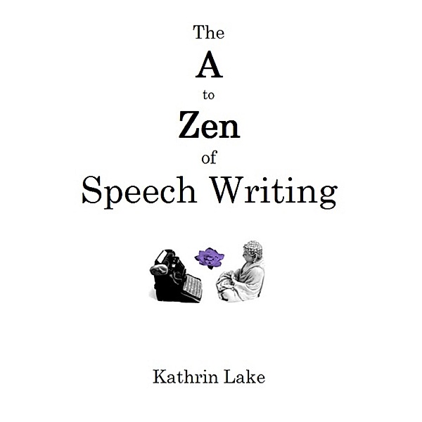 A to Zen of Speech Writing, Kathrin Lake