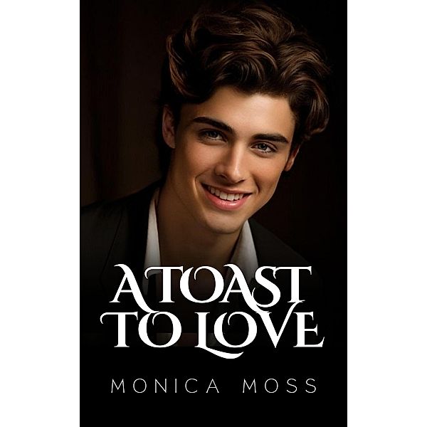 A Toast To Love (The Chance Encounters Series, #60) / The Chance Encounters Series, Monica Moss