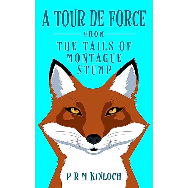 A Tour De Force (THE TAILS OF MONTAGUE STUMP, #2) / THE TAILS OF MONTAGUE STUMP, P R M Kinloch