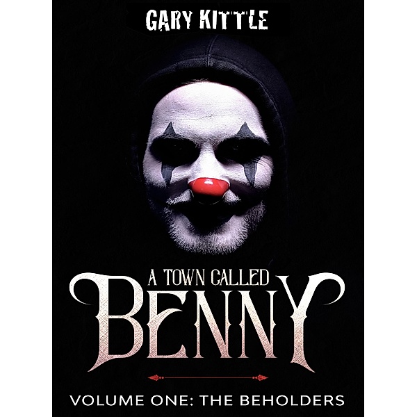 A Town Called Benny: Volume One - The Beholders, Gary Kittle