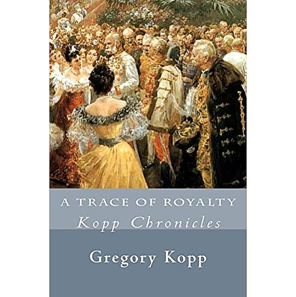 A Trace of Royalty (Kopp Chronicles, #2) / Kopp Chronicles, Gregory Kopp