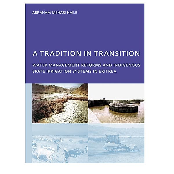 A Tradition in Transition, Water Management Reforms and Indigenous Spate Irrigation Systems in Eritrea, Abraham Mehari Haile
