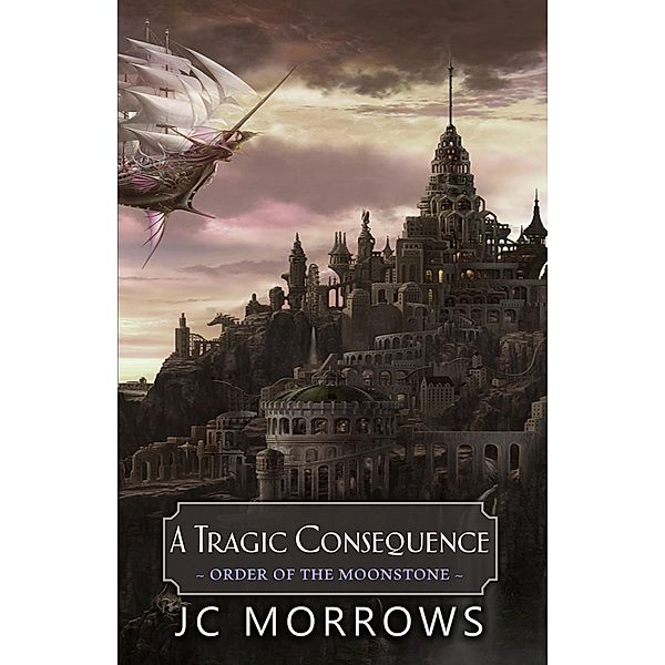 A Tragic Consequence (Order of the MoonStone, #4) / Order of the MoonStone, Jc Morrows