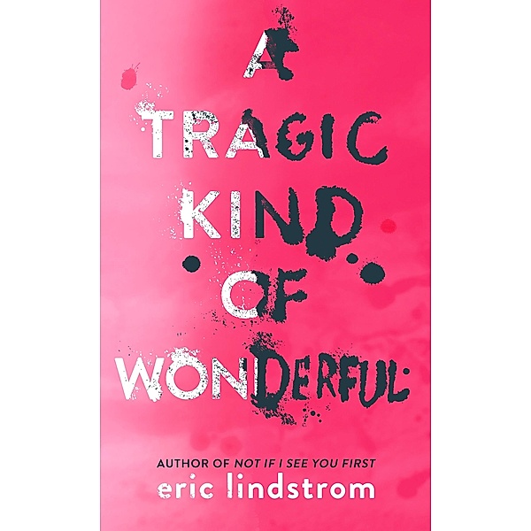 A Tragic Kind of Wonderful, Eric Lindstrom