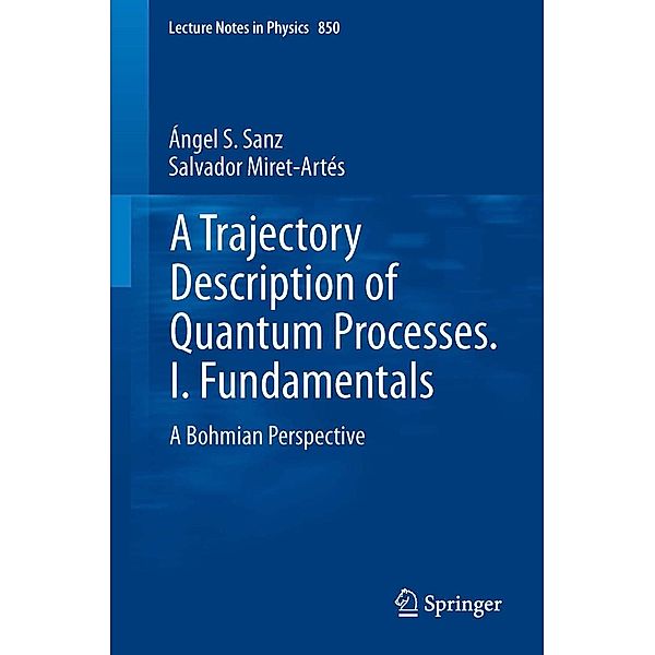 A Trajectory Description of Quantum Processes. I. Fundamentals / Lecture Notes in Physics Bd.850, Ángel S. Sanz, Salvador Miret-Artés