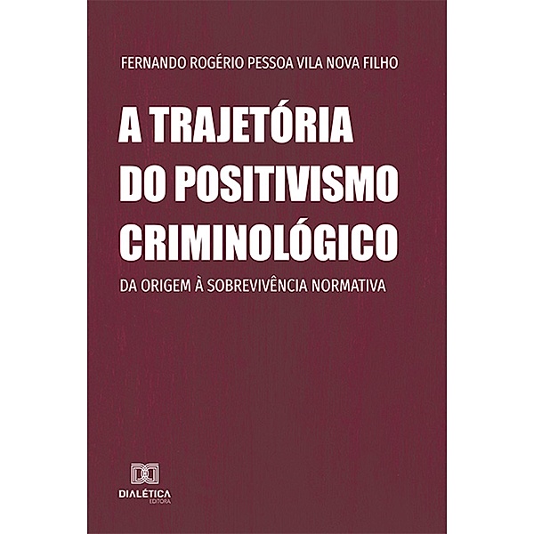 A trajetória do positivismo criminológico, Fernando Rogério Pessoa Vila Nova Filho