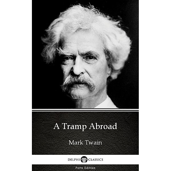 A Tramp Abroad by Mark Twain (Illustrated) / Delphi Parts Edition (Mark Twain) Bd.19, Mark Twain