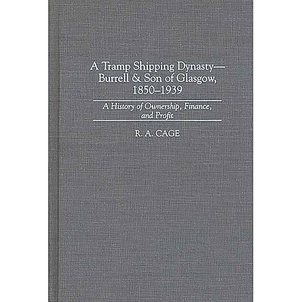 A Tramp Shipping Dynasty - Burrell & Son of Glasgow, 1850-1939, R. A. Cage