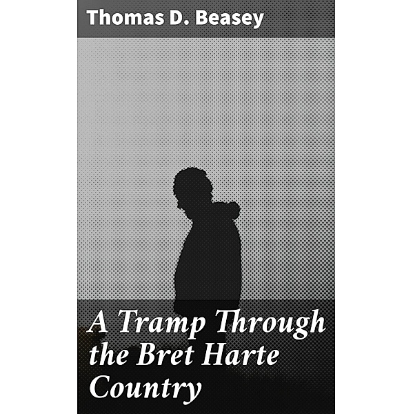 A Tramp Through the Bret Harte Country, Thomas D. Beasey
