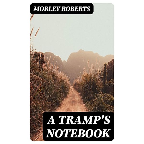 A Tramp's Notebook, Morley Roberts