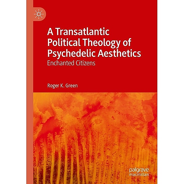 A Transatlantic Political Theology of Psychedelic Aesthetics / Progress in Mathematics, Roger K. Green