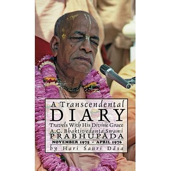 A Transcendental Diary: Travels with His Divine Grace A.C. Bhaktivedanta Swami Prabhupada: Volume One, Hari Sauri Dasa