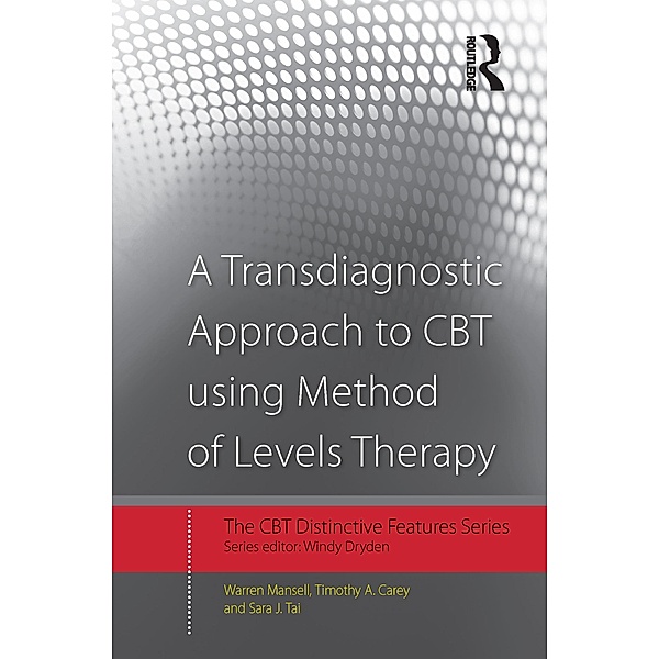 A Transdiagnostic Approach to CBT using Method of Levels Therapy / CBT Distinctive Features, Warren Mansell, Timothy A. Carey, Sara J. Tai