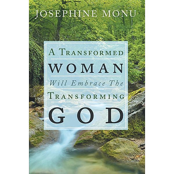 A Transformed Woman Will Embrace the Transforming God, Josephine Monu