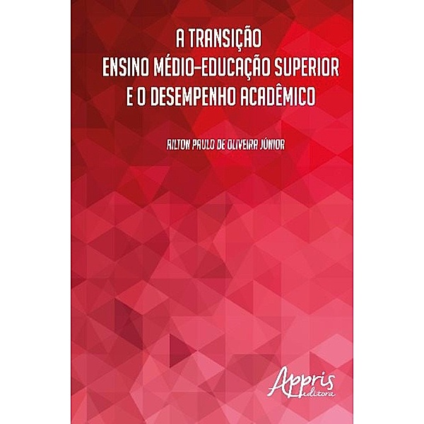 A transição ensino médio-educação superior e o desempenho acadêmico / Educação e Pedagogia, Ailton Paulo Oliveira de Junior
