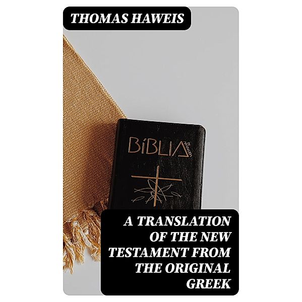 A Translation of the New Testament from the original Greek, Thomas Haweis