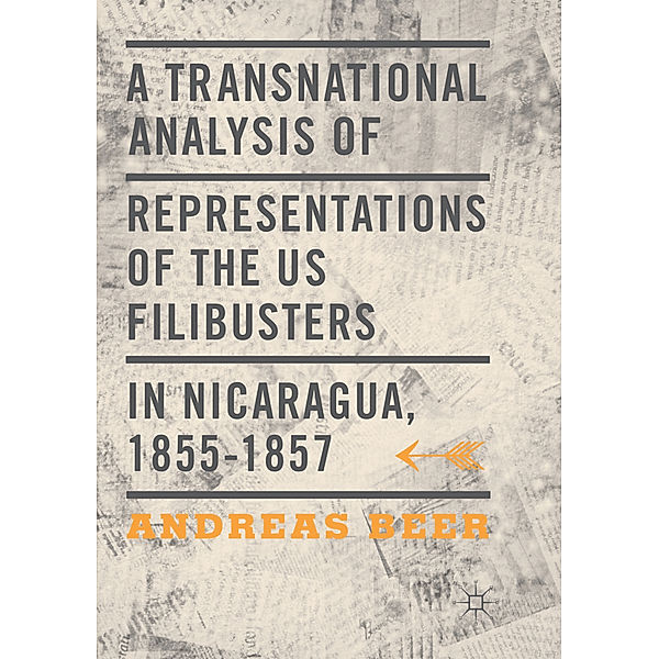 A Transnational Analysis of Representations of the US Filibusters in Nicaragua, 1855-1857, Andreas Beer