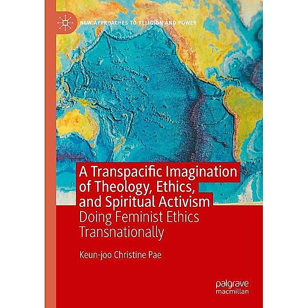 A Transpacific Imagination of Theology, Ethics, and Spiritual Activism / New Approaches to Religion and Power, Keun-Joo Christine Pae