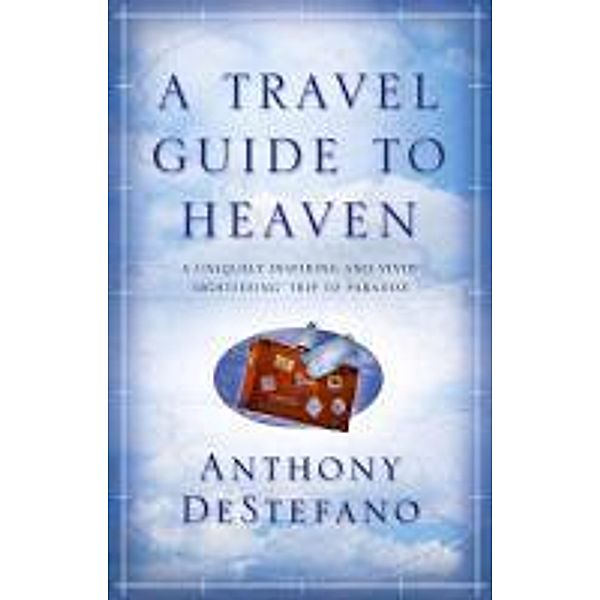 A Travel Guide To Heaven, Anthony DeStefano