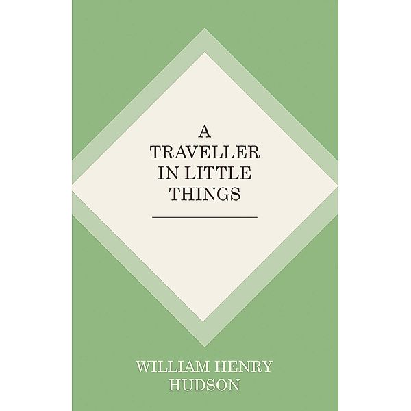 A Traveller in Little Things, William Henry Hudson