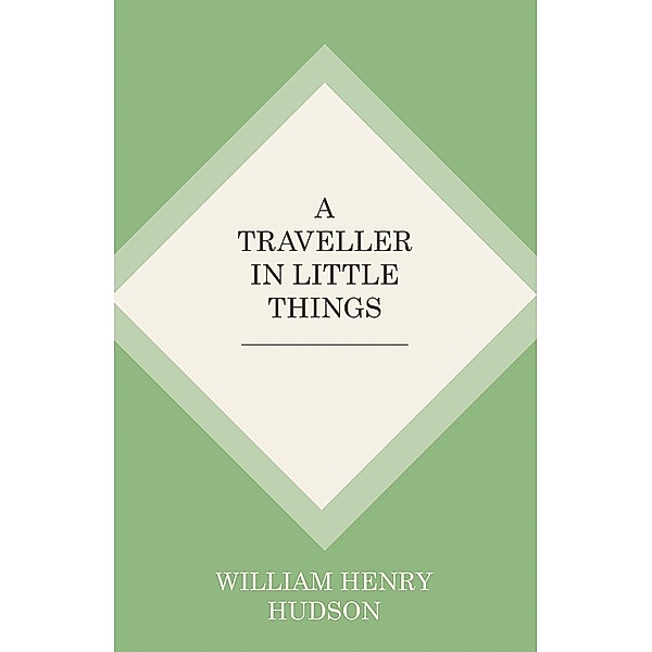 A Traveller in Little Things, William Henry Hudson