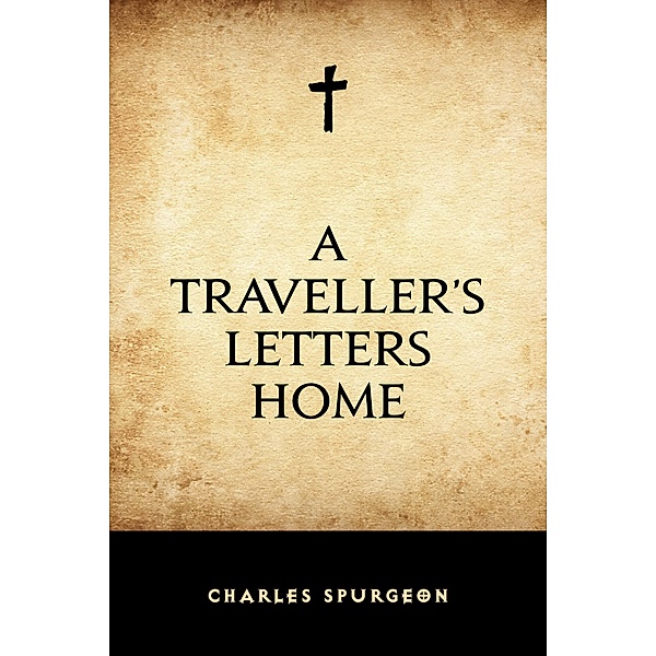 A Traveller's Letters Home, Charles Spurgeon