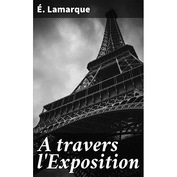 A travers l'Exposition, É. Lamarque