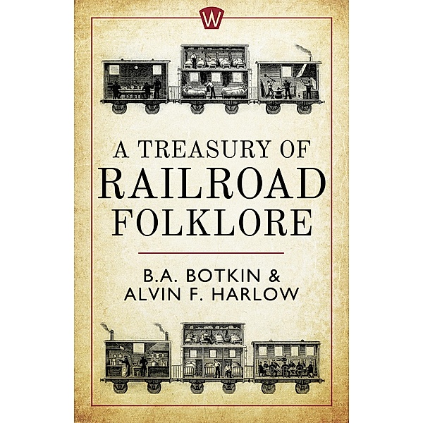 A Treasury of Railroad Folklore, B. A. Botkin, Alvin F. Harlow