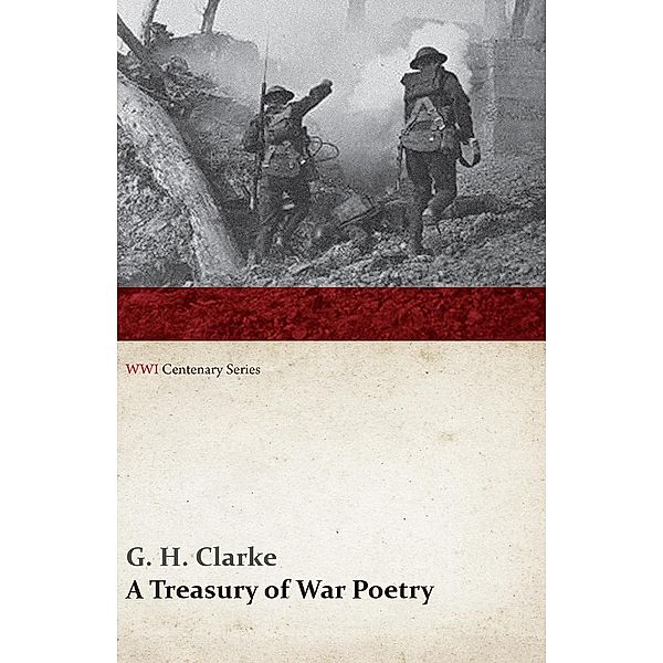 A Treasury of War Poetry: British and American Poems of the World War 1914-1917 (WWI Centenary Series) / WWI Centenary Series, G. H. Clarke
