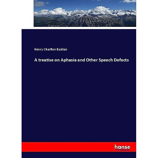 A treatise on Aphasia and Other Speech Defects, Henry Charlton Bastian