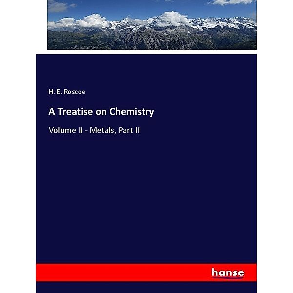 A Treatise on Chemistry, H. E. Roscoe