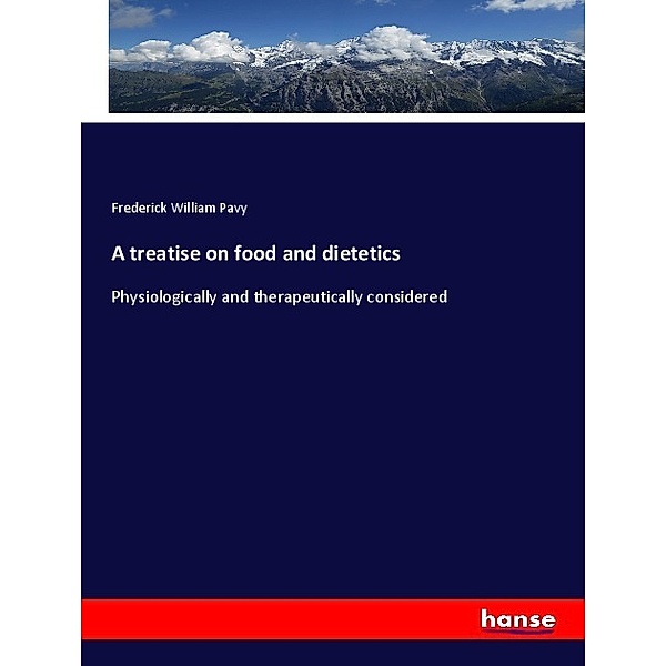 A treatise on food and dietetics, Frederick William Pavy