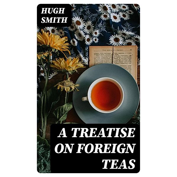 A Treatise on Foreign Teas, Hugh Smith