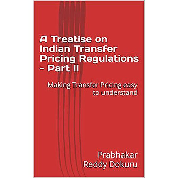 A Treatise on Indian Transfer Pricing Regulations - Part II / A Treatise on Indian Transfer Pricing Regulations, Prabhakar Reddy Dokuru