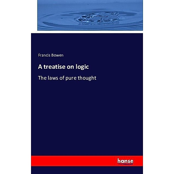 A treatise on logic, Francis Bowen