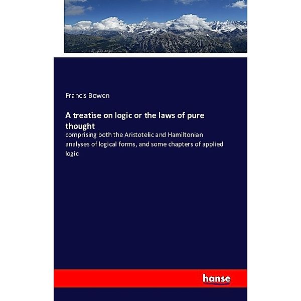 A treatise on logic or the laws of pure thought, Francis Bowen